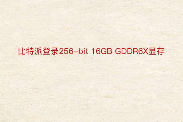 比特派登录256-bit 16GB GDDR6X显存