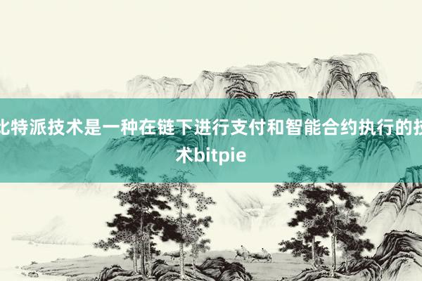 比特派技术是一种在链下进行支付和智能合约执行的技术bitpie