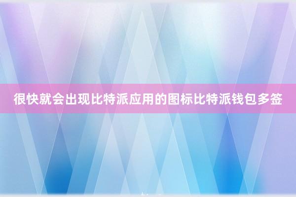 很快就会出现比特派应用的图标比特派钱包多签