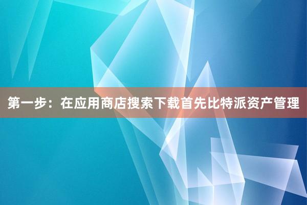 第一步：在应用商店搜索下载首先比特派资产管理