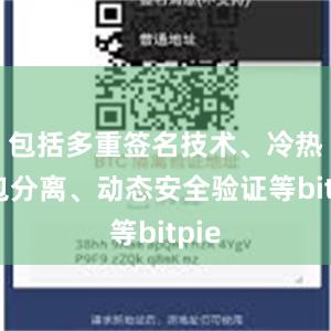 包括多重签名技术、冷热钱包分离、动态安全验证等bitpie